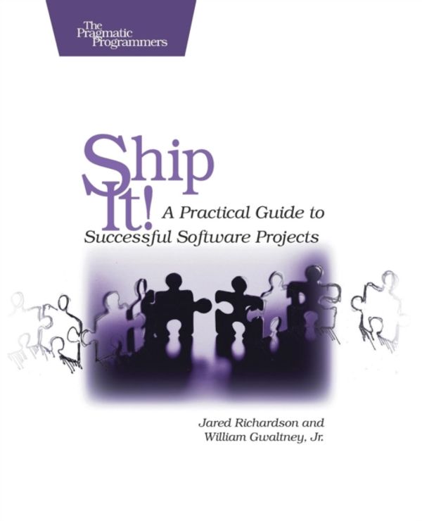 Cover Art for 9780974514048, Ship It!: A Practical Guide to Successful Software Projects by Richardson, Jared, Gwaltney, William A.