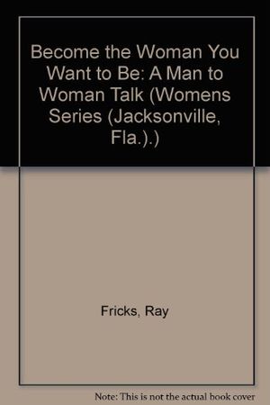 Cover Art for 9780961800604, Become the Woman You Want to Be: "A Man to Woman Talk" (Womens Series (Jacksonville, Fla.).) by Unknown