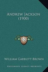 Cover Art for 9781164240822, Andrew Jackson (1900) by William Garrott Brown