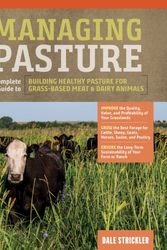 Cover Art for 9781635860702, Managing Pasture: A Complete Guide to Building Healthy Pasture for Grass-Based Meat & Dairy Animals by Dale Strickler