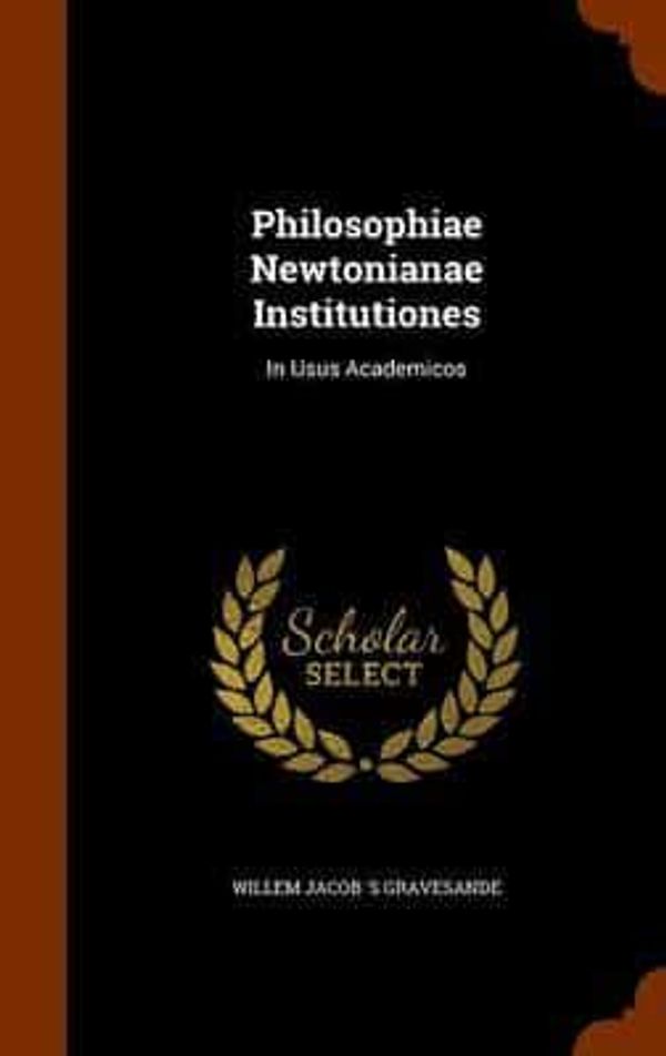 Cover Art for 9781345806946, Philosophiae Newtonianae Institutiones: In Usus Academicos by Willem Jacob 's Gravesande