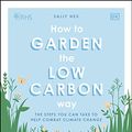 Cover Art for B08Q7K1C42, RHS How to Garden the Low-carbon Way: The Steps You Can Take to Help Combat Climate Change by Sally Nex