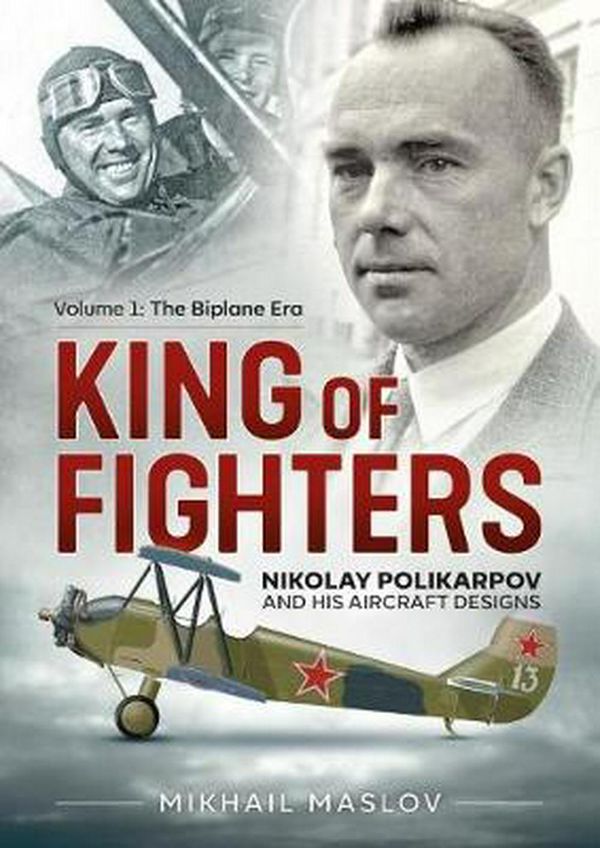 Cover Art for 9781911628859, King of Fighters: Nikolay Polikarpov and his aircraft designs by Mikhail Maslov