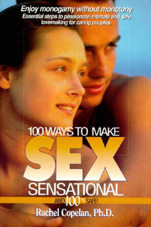 Cover Art for 9780811908054, 100 Ways to Make Sex Sensational and 100% Safe by Rachel Copelan