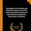 Cover Art for 9780342801381, Catalogue of the Greek and Etruscan Vases and of the Greek and Roman Lamps in the Nicholson Museum, University of Sydney by Louisa MacDonald