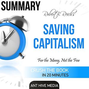 Cover Art for B01FEBGYX6, Robert B. Reich's Saving Capitalism: For the Many, Not the Few Summary by Ant Hive Media