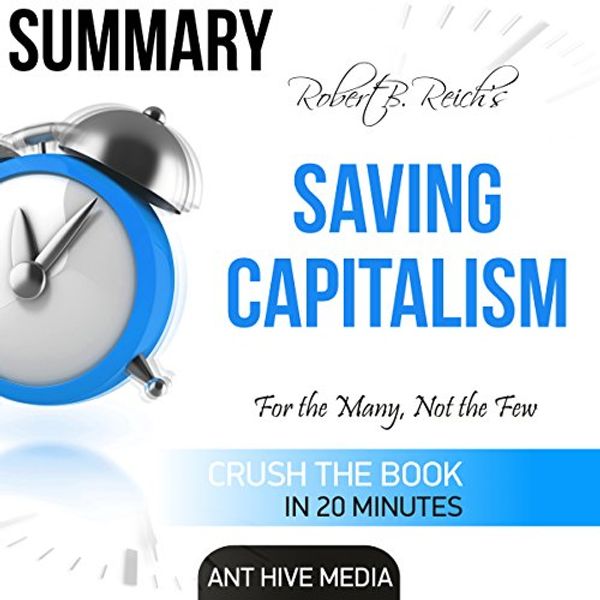 Cover Art for B01FEBGYX6, Robert B. Reich's Saving Capitalism: For the Many, Not the Few Summary by Ant Hive Media