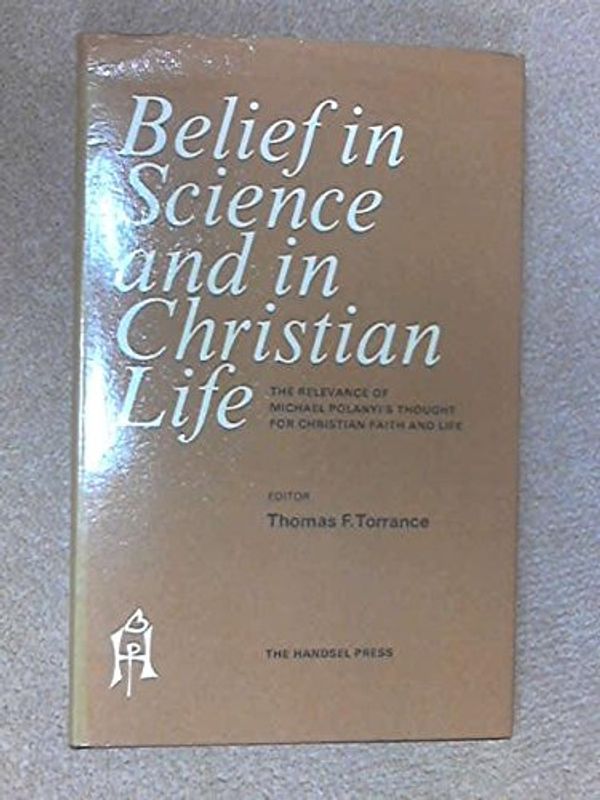 Cover Art for 9780905312118, Belief in Science and in Christian Life by Thomas F. Torrance