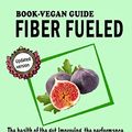 Cover Art for B08953Z1S8, Fiber fueled book-Vegan guide:  For the health of the gut,Improving the performance of beneficial bacteria (microbiome) by Mr. Yes