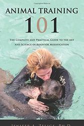 Cover Art for 9781634130660, Animal Training 101: The Complete and Practical Guide to the Art and Science of Behavior Modification by Jenifer A. Zeligs