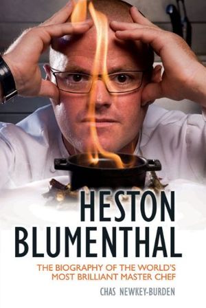 Cover Art for 9781844548200, Heston Blumenthal: The Biography of the World's Most Brilliant Master Chef by Chas Newkey-Burden