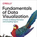Cover Art for 9781492031086, Fundamentals of Data Visualization: A Primer on Making Informative and Compelling Figures by Claus O. Wilke