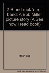 Cover Art for 9780516023557, 2-B and rock 'n roll band: A Bob Miller picture story (A See how I read book) by Bob Miller