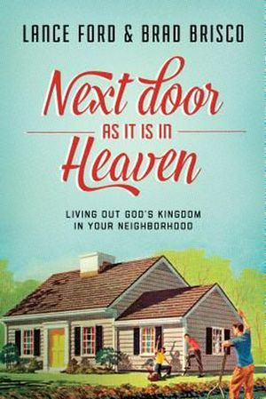 Cover Art for 9781631464973, Next Door as It Is in Heaven: Living Out God's Kingdom in Your Neighborhood by Lance Ford, Brad Brisco