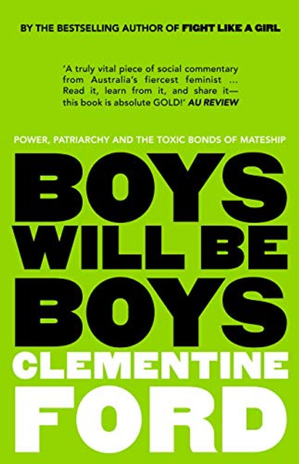 Cover Art for B07DWZBCPY, Boys Will Be Boys: Power, patriarchy and the toxic bonds of mateship by Clementine Ford