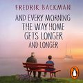 Cover Art for B0B6Q7GK9L, And Every Morning the Way Home Gets Longer and Longer by Fredrik Backman