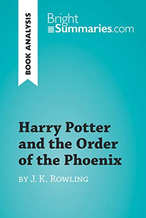 Cover Art for B07JN9MD26, Harry Potter and the Order of the Phoenix by J.K. Rowling (Book Analysis): Detailed Summary, Analysis and Reading Guide (BrightSummaries.com) by Bright Summaries