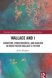 Cover Art for 9781138354470, Wallace and I: Cognition, Consciousness, and Dualism in David Foster Wallace’s Fiction (Routledge Research in American Literature and Culture) by Jamie Redgate