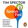 Cover Art for 9781473583184, Spoon-Fed: Why almost everything we've been told about food is wrong by Tim Spector