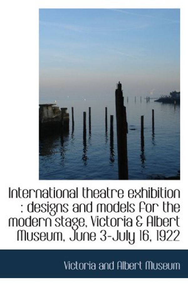 Cover Art for 9781117228211, International theatre exhibition : designs and models for the modern stage, Victoria & Albert Museum by Victoria and Albert Museum