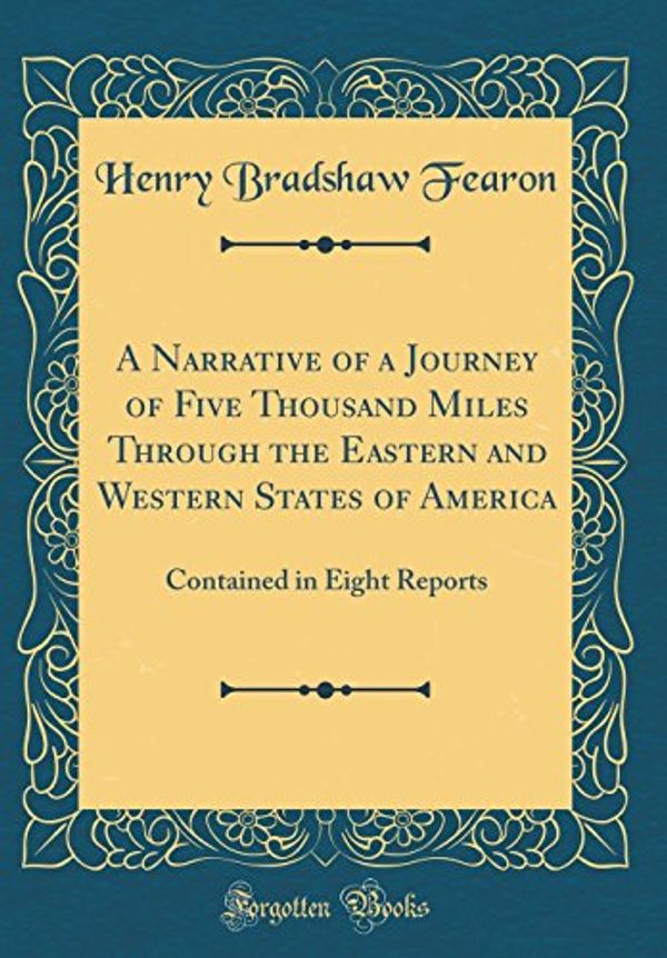 Cover Art for 9780260308382, A Narrative of a Journey of Five Thousand Miles Through the Eastern and Western States of America: Contained in Eight Reports (Classic Reprint) by Henry Bradshaw Fearon