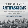 Cover Art for 9781108405867, Transatlantic AntifascismsFrom the Spanish Civil War to the End of World ... by Michael Seidman