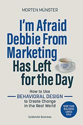 Cover Art for 9788702275834, I'm Afraid Debbie From Marketing Has Left for the Day - How to Use Behavioural Design to Create Change in the Real World by Morten Sehested Münster