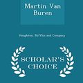 Cover Art for 9781297458477, Martin Van Buren - Scholar's Choice Edition by Mifflin And Company Houghton