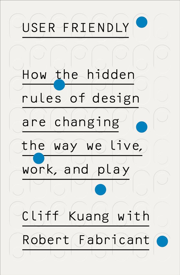 Cover Art for 9780753556641, User Friendly: How the Hidden Rules of Design are Changing the Way We Live, Work & Play by Cliff Kuang, Robert Fabricant
