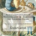 Cover Art for 9781533653697, Alice's Adventures in Wonderland & Through the Looking-Glass: The definitive illustrated edition - with the original illustrations by John Tenniel by Lewis Carroll