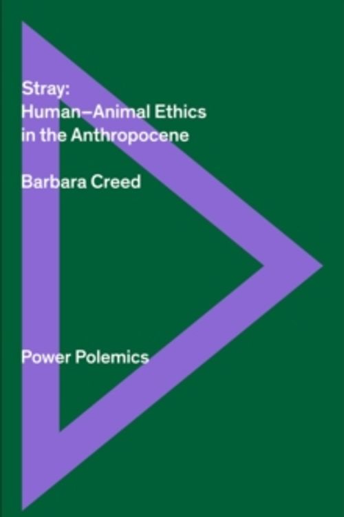 Cover Art for 9780909952907, StrayHuman / Animal Ethics in the Anthropocene by Barbara Creed