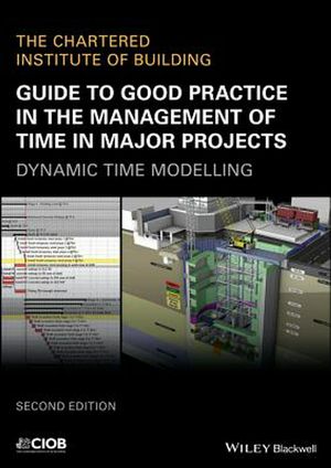 Cover Art for 9781119428398, Guide to Good Practice in the Management of Time in Major Projects - Dynamic Time Modelling, 2nd EditionDynamic Time Modelling by CIOB (The Chartered Institute of Building)