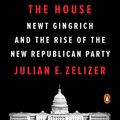 Cover Art for B07VLW5PT4, Burning Down the House: Newt Gingrich, the Fall of a Speaker, and the Rise of the New Republican Party by Zelizer, Julian E.