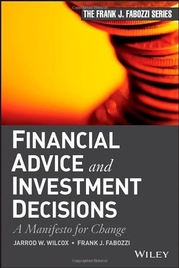 Cover Art for 9780470647127, Financial Advice and Investment Decisions: A Manifesto for Change by Jarrod W. Wilcox