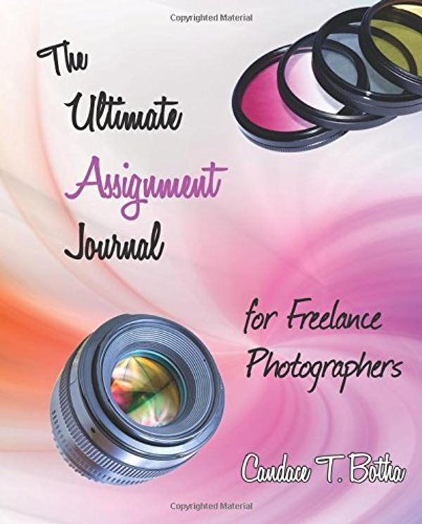 Cover Art for 9781944246174, The Ultimate Assignment Journal for Freelance Photographers by Candace T. Botha