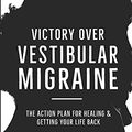 Cover Art for 9798661210616, Victory Over Vestibular Migraine: The ACTION Plan for Healing & Getting Your Life Back by Dr. Shin C. Beh