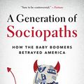 Cover Art for B01I1AIW00, A Generation of Sociopaths: How the Baby Boomers Betrayed America by Bruce Cannon Gibney
