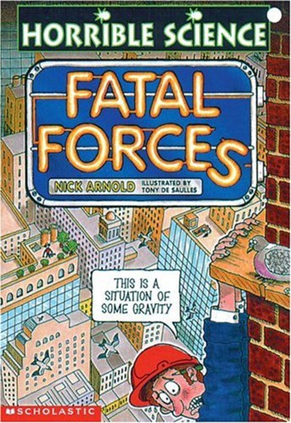 Cover Art for 9780439043632, Fatal Forces (Horrible Science) by Nick Arnold