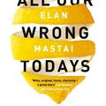Cover Art for 9780718184087, All Our Wrong Todays by Elan Mastai