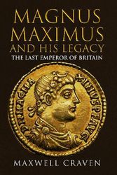 Cover Art for 9781398111363, Magnus Maximus: The Neglected Roman Emperor and his British Legacy by Maxwell Craven