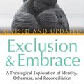 Cover Art for 9781501861086, Exclusion and Embrace, Revised and Updated: A Theological Exploration of Identity, Otherness, and Reconciliation by Miroslav Volf