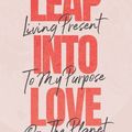 Cover Art for 9781733546904, Leap into Love: Living Present to my Purpose on the Planet by Havilah Cunnington