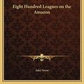 Cover Art for 9781162638942, Eight Hundred Leagues on the Amazon by Jules Verne