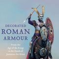 Cover Art for 9781473892897, Decorated Roman Armour: From the Age of the Kings to the Death of Justinian the Great by Andrey Evgenevich Negin, Raffaele D'Amato