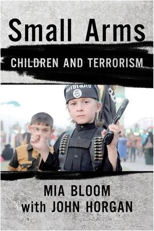 Cover Art for 9781501712067, Small Arms: Children and Terrorism by Mia Bloom
