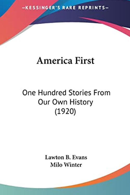 Cover Art for 9780548996287, America First: One Hundred Stories from Our Own History (1920) by Lawton Bryan Evans