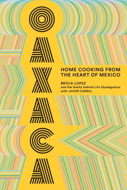 Cover Art for 9781419735424, Oaxaca: The Food of the Region, and of LA s legendary restaurant: "The Food of the Region, and of LA s legendary restaurant Guelaguetza" by Bricia Lopez, Javier Cabral