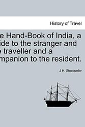 Cover Art for 9781241342166, The Hand-Book of India, a Guide to the Stranger and the Traveller and a Companion to the Resident. by J H Stocqueler