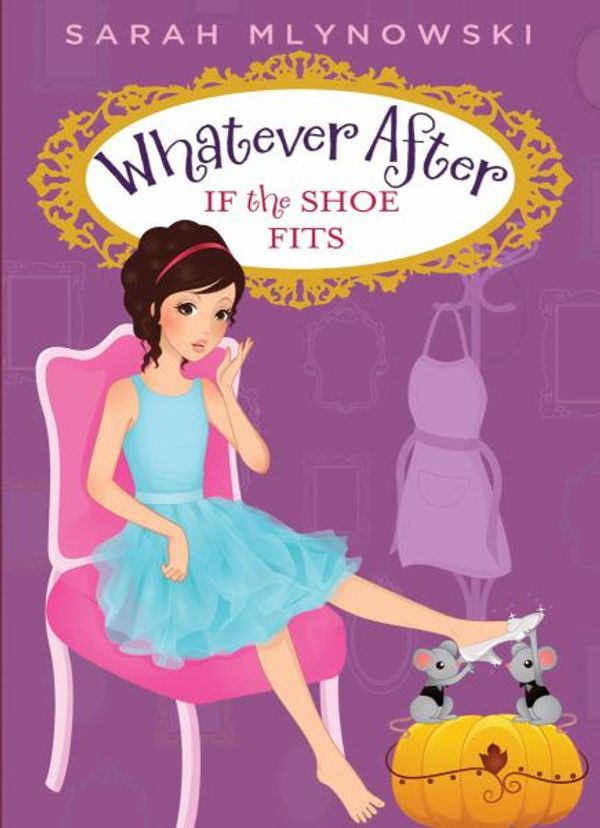 Cover Art for 9780545415675, Whatever After #2: If the Shoe Fits by Sarah Mlynowski