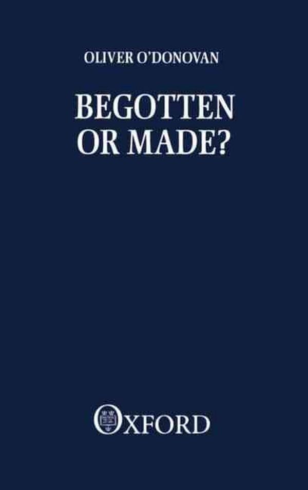 Cover Art for 9780198266785, Begotten or Made? by Oliver O'Donovan